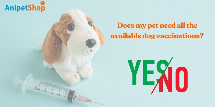 Does my pet need all the available dog vaccinations?
